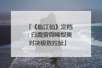 《临江仙》定档：白鹿曾舜晞恨爽对决极致拉扯