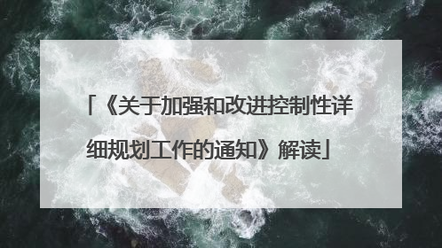 《关于加强和改进控制性详细规划工作的通知》解读