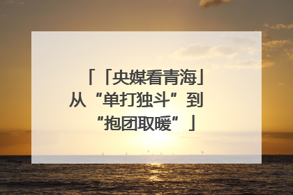 「央媒看青海」从“单打独斗”到“抱团取暖”