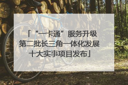 “一卡通”服务升级 第二批长三角一体化发展十大实事项目发布