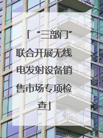 “三部门”联合开展无线电发射设备销售市场专项检查