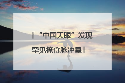 “中国天眼”发现罕见掩食脉冲星