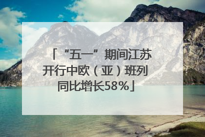 “五一”期间江苏开行中欧（亚）班列同比增长58％