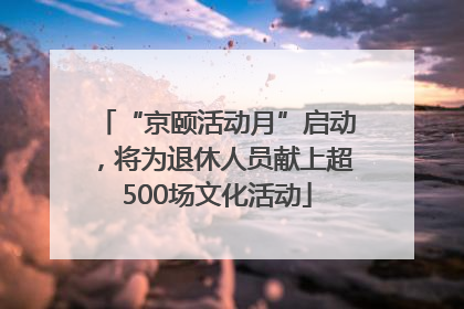 “京颐活动月”启动，将为退休人员献上超500场文化活动
