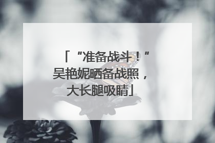 “准备战斗！”吴艳妮晒备战照，大长腿吸睛