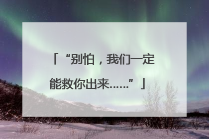 “别怕，我们一定能救你出来……”