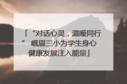 “对话心灵，温暖同行” 峨眉三小为学生身心健康发展注入能量
