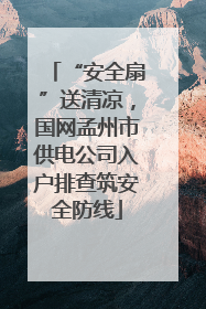 “安全扇”送清凉，国网孟州市供电公司入户排查筑安全防线