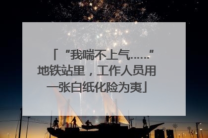 “我喘不上气……”地铁站里，工作人员用一张白纸化险为夷