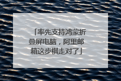率先支持鸿蒙折叠屏电脑，阿里邮箱这步棋走对了