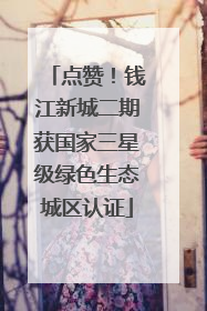 点赞！钱江新城二期获国家三星级绿色生态城区认证