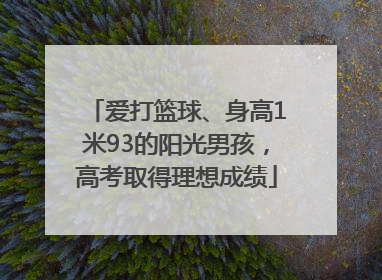 爱打篮球、身高1米93的阳光男孩，高考取得理想成绩