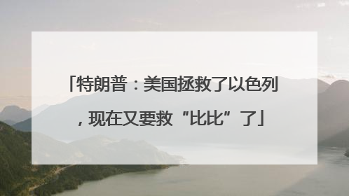 特朗普：美国拯救了以色列，现在又要救“比比”了