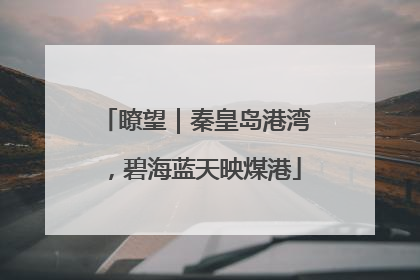 瞭望｜秦皇岛港湾，碧海蓝天映煤港