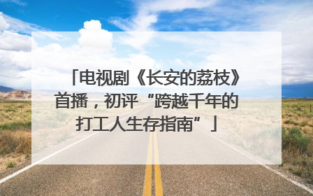电视剧《长安的荔枝》首播，初评“跨越千年的打工人生存指南”