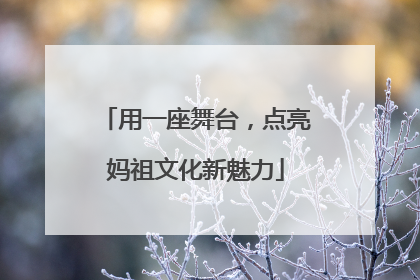 用一座舞台，点亮妈祖文化新魅力