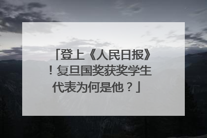 登上《人民日报》！复旦国奖获奖学生代表为何是他？