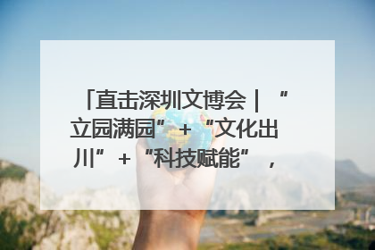 直击深圳文博会｜“立园满园”+“文化出川”+“科技赋能”，成都传媒发布三大文创领域合作清单