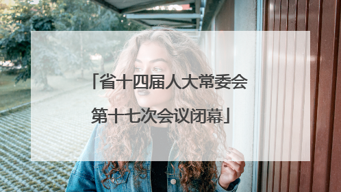 省十四届人大常委会第十七次会议闭幕
