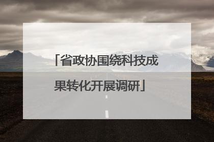 省政协围绕科技成果转化开展调研