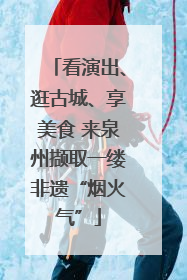 看演出、逛古城、享美食 来泉州撷取一缕非遗“烟火气”
