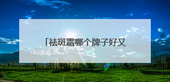 祛斑霜哪个牌子好又有效？护肤界守护神，打开祛斑新视界！