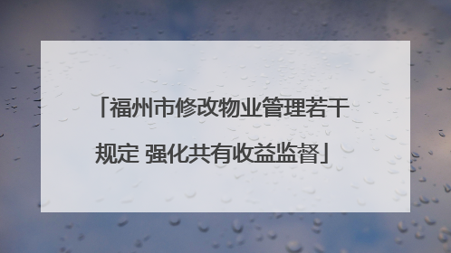 福州市修改物业管理若干规定 强化共有收益监督