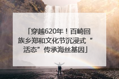 穿越620年！百崎回族乡郑和文化节沉浸式“活态”传承海丝基因