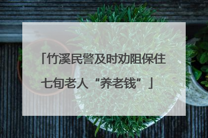 竹溪民警及时劝阻保住七旬老人“养老钱”
