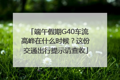 端午假期G40车流高峰在什么时候？这份交通出行提示请查收