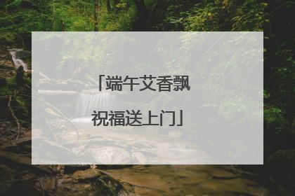 端午艾香飘 祝福送上门