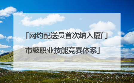 网约配送员首次纳入厦门市级职业技能竞赛体系