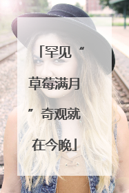 罕见“草莓满月”奇观就在今晚
