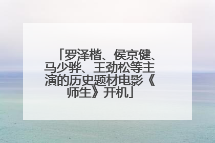 罗泽楷、侯京健、马少骅、王劲松等主演的历史题材电影《师生》开机