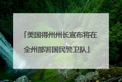 美国得州州长宣布将在全州部署国民警卫队