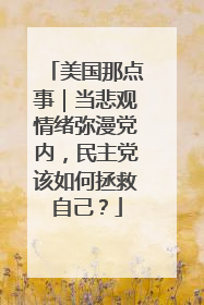 美国那点事｜当悲观情绪弥漫党内，民主党该如何拯救自己？