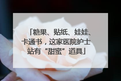 糖果、贴纸、娃娃、卡通书，这家医院护士站有“甜蜜”道具