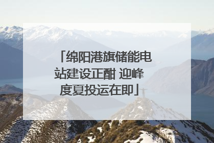 绵阳港旗储能电站建设正酣 迎峰度夏投运在即