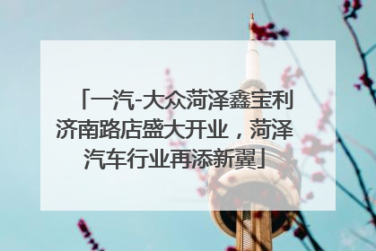 一汽-大众菏泽鑫宝利济南路店盛大开业，菏泽汽车行业再添新翼