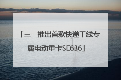 三一推出首款快递干线专属电动重卡SE636