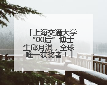 上海交通大学“00后”博士生邱月淇，全球唯一获奖者！