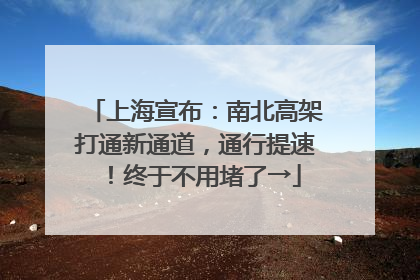 上海宣布：南北高架打通新通道，通行提速！终于不用堵了→