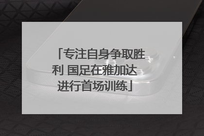 专注自身争取胜利 国足在雅加达进行首场训练