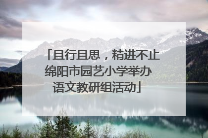 且行且思，精进不止 绵阳市园艺小学举办语文教研组活动
