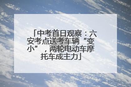 中考首日观察：六安考点送考车辆“变小”，两轮电动车摩托车成主力