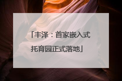 丰泽：首家嵌入式托育园正式落地