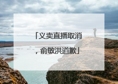 义卖直播取消，俞敏洪道歉