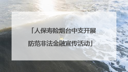 人保寿险烟台中支开展防范非法金融宣传活动