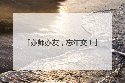 亦师亦友，忘年交！