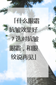 什么眼霜抗皱效果好？选对抗皱眼霜，和眼纹说再见